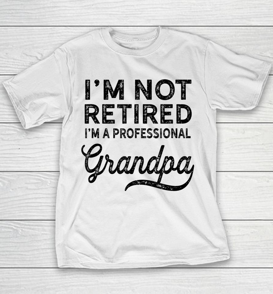 I'm Not Retired A Professional Grandpa Shirt Father's Day Gift Youth T-Shirt