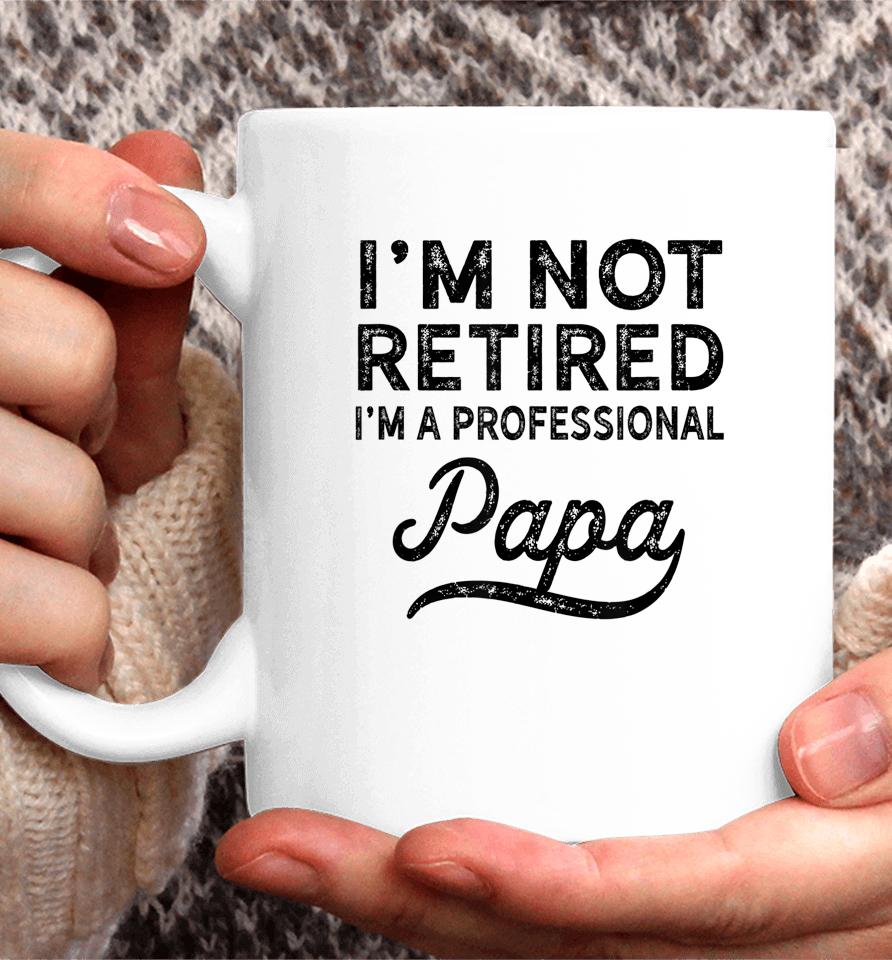 I'm Not Retired A Professional Papa Father's Day Coffee Mug