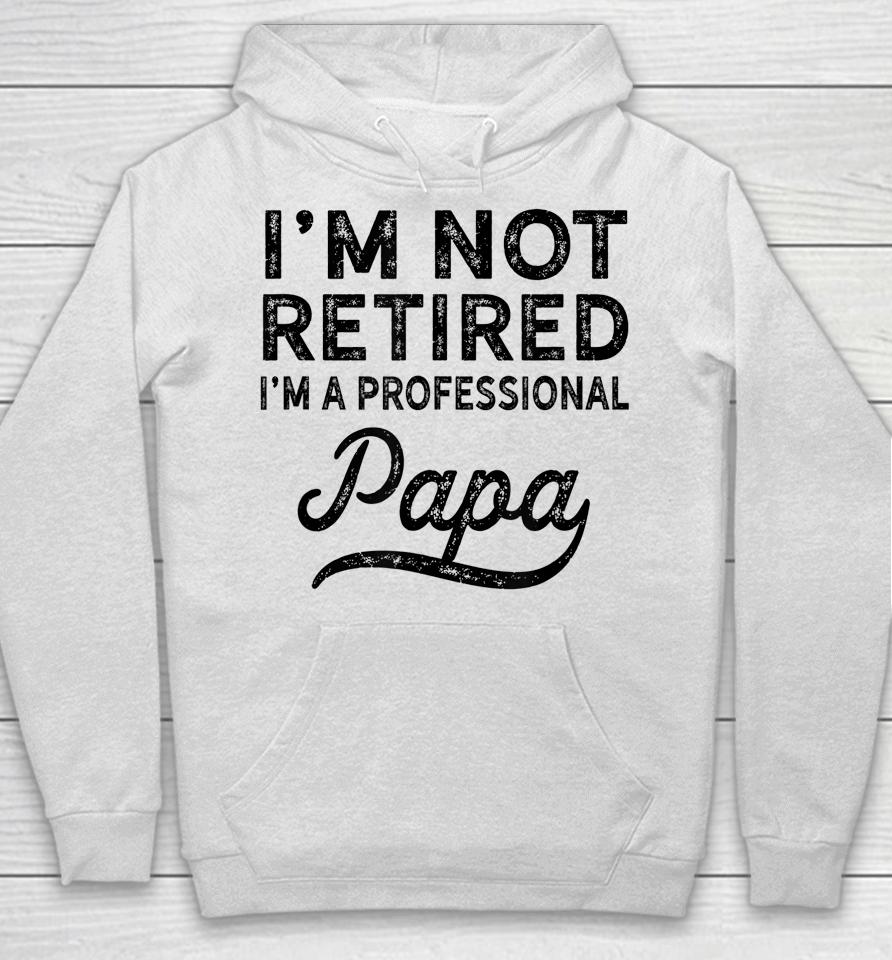 I'm Not Retired A Professional Papa Father's Day Hoodie