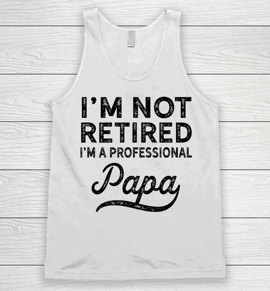 I'm Not Retired A Professional Papa Father's Day Unisex Tank Top