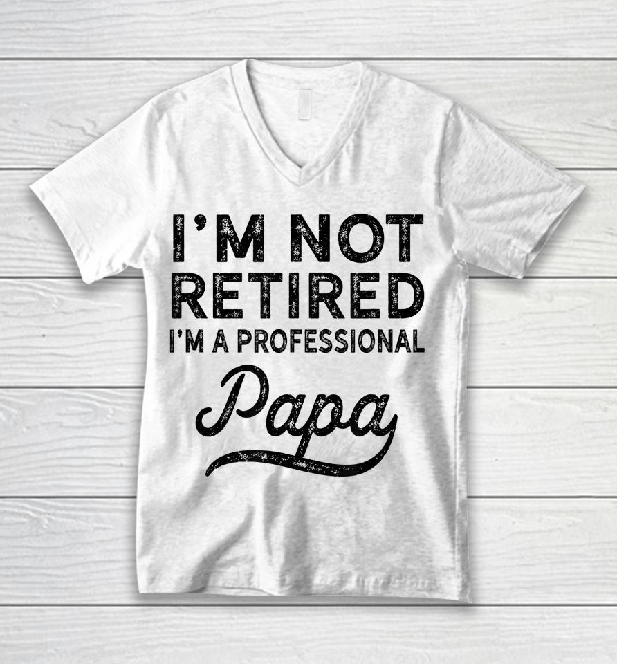 I'm Not Retired A Professional Papa Father's Day Unisex V-Neck T-Shirt
