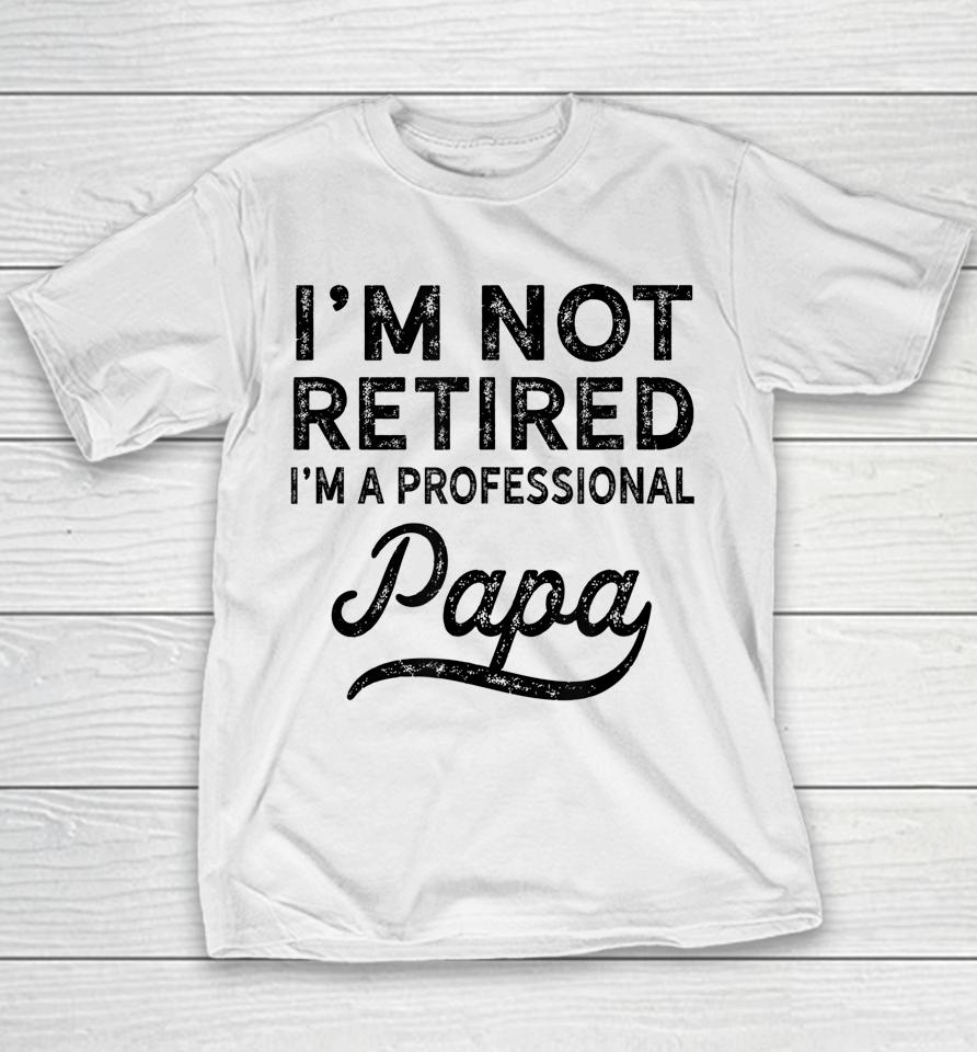 I'm Not Retired A Professional Papa Father's Day Youth T-Shirt