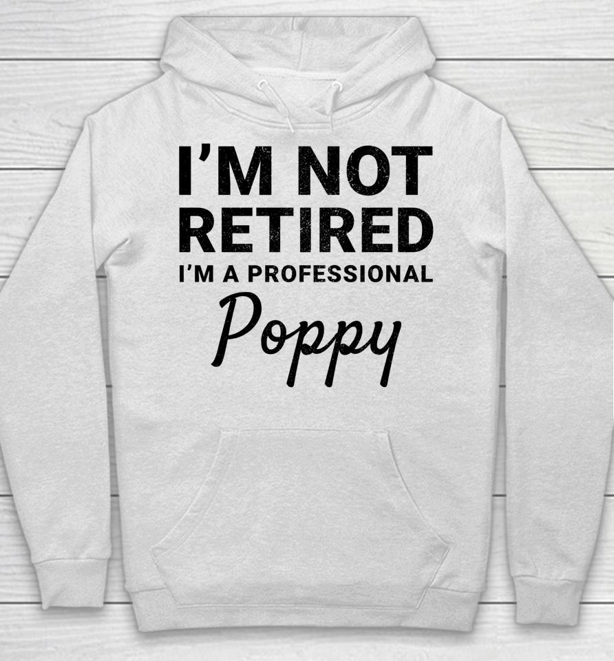 I'm Not Retired A Professional Poppy Father's Day Gift Idea Hoodie