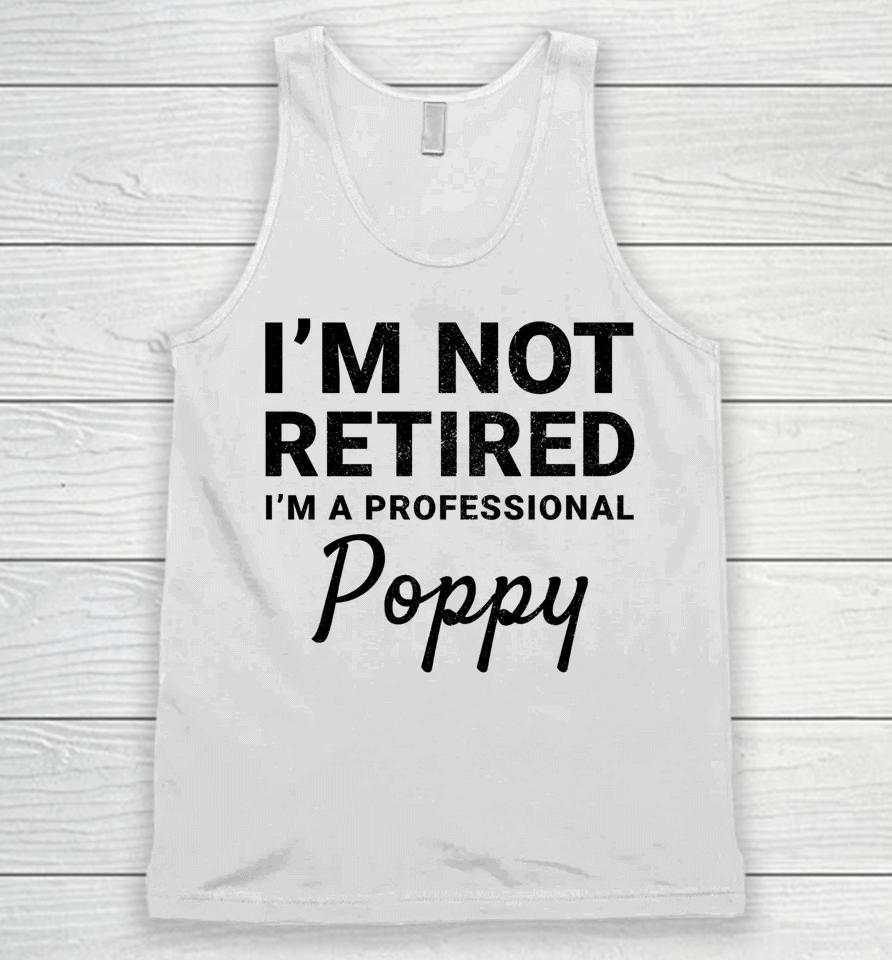 I'm Not Retired A Professional Poppy Father's Day Gift Idea Unisex Tank Top