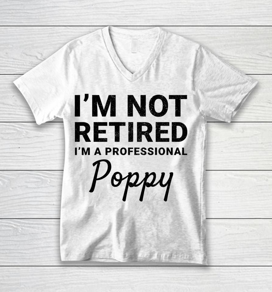 I'm Not Retired A Professional Poppy Father's Day Gift Idea Unisex V-Neck T-Shirt