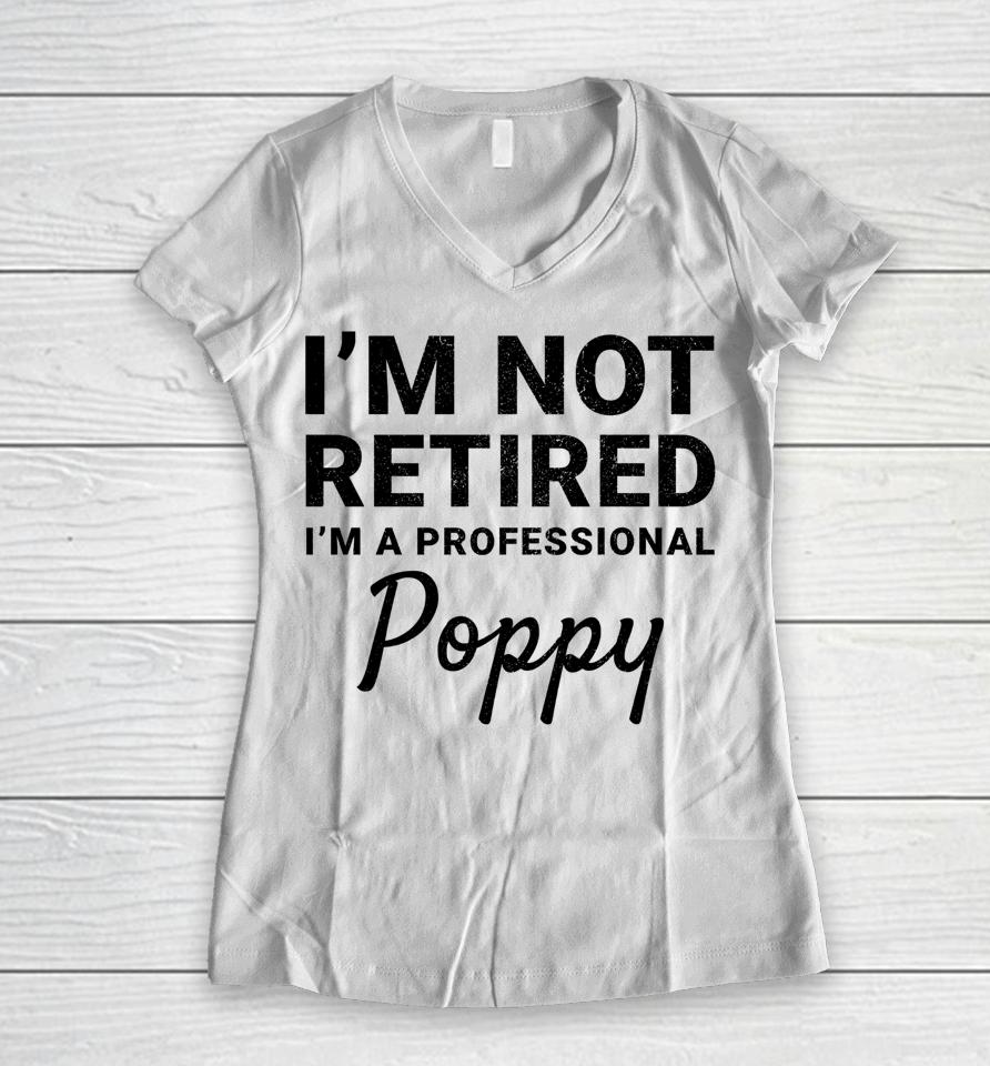 I'm Not Retired A Professional Poppy Father's Day Gift Idea Women V-Neck T-Shirt