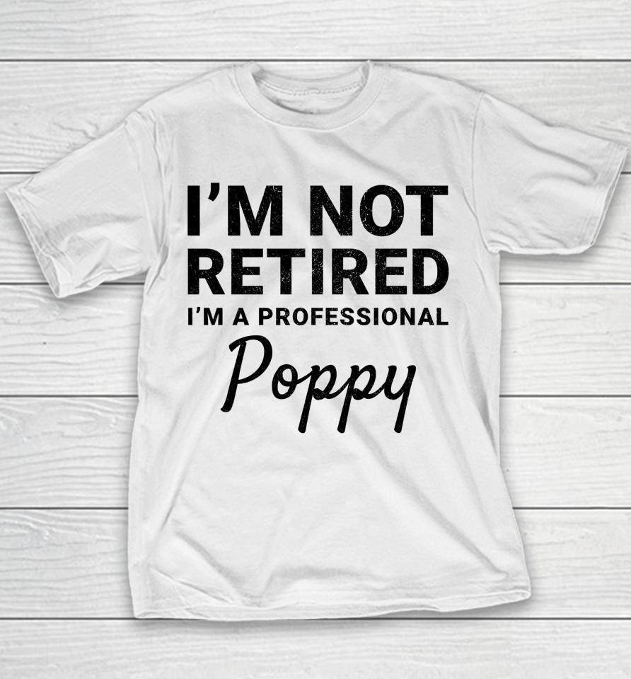 I'm Not Retired A Professional Poppy Father's Day Gift Idea Youth T-Shirt