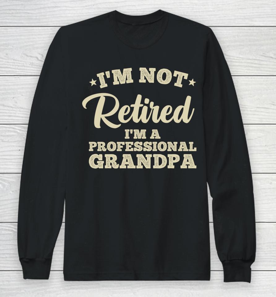 I'm Not Retired I'm A Professional Grandma Long Sleeve T-Shirt