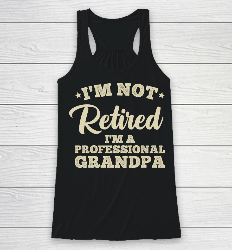 I'm Not Retired I'm A Professional Grandma Racerback Tank