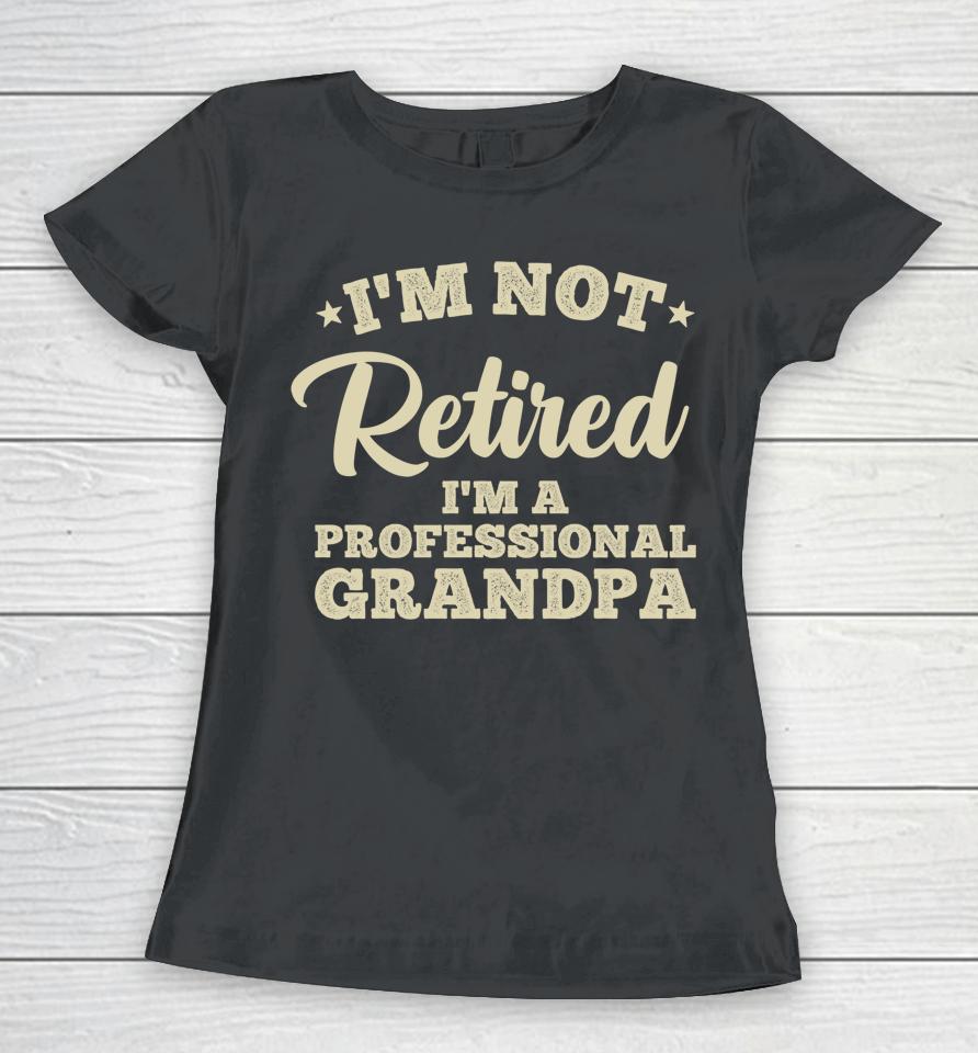 I'm Not Retired I'm A Professional Grandma Women T-Shirt