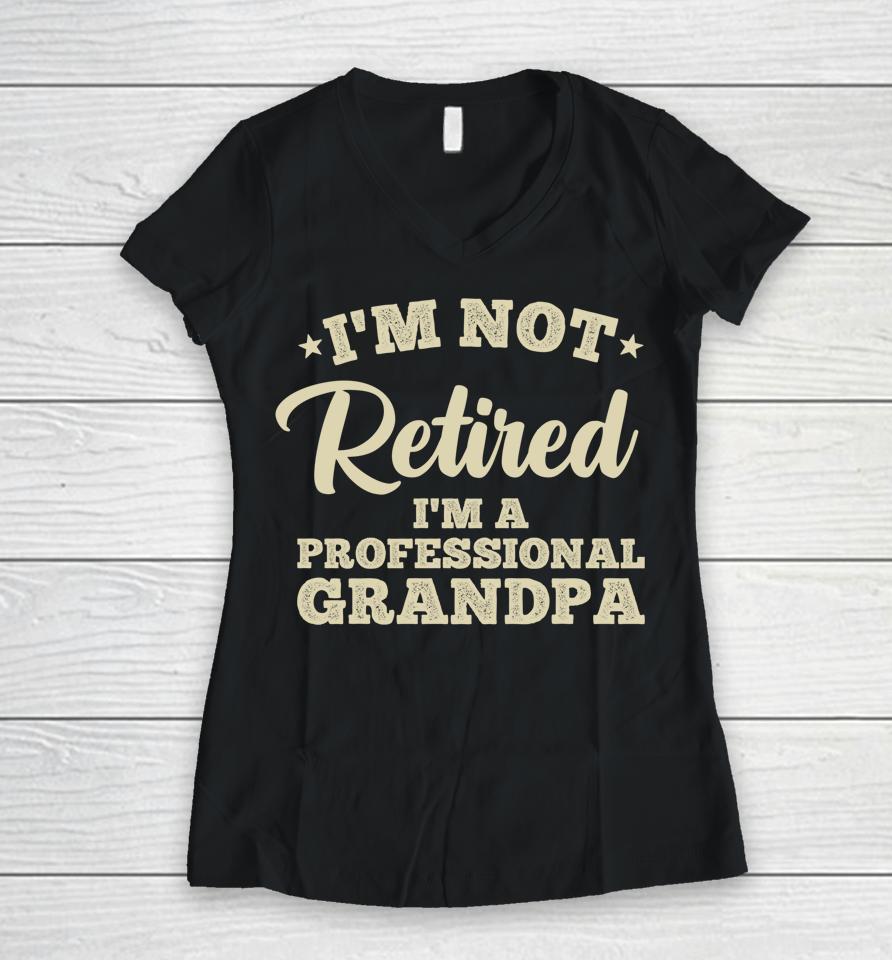 I'm Not Retired I'm A Professional Grandma Women V-Neck T-Shirt