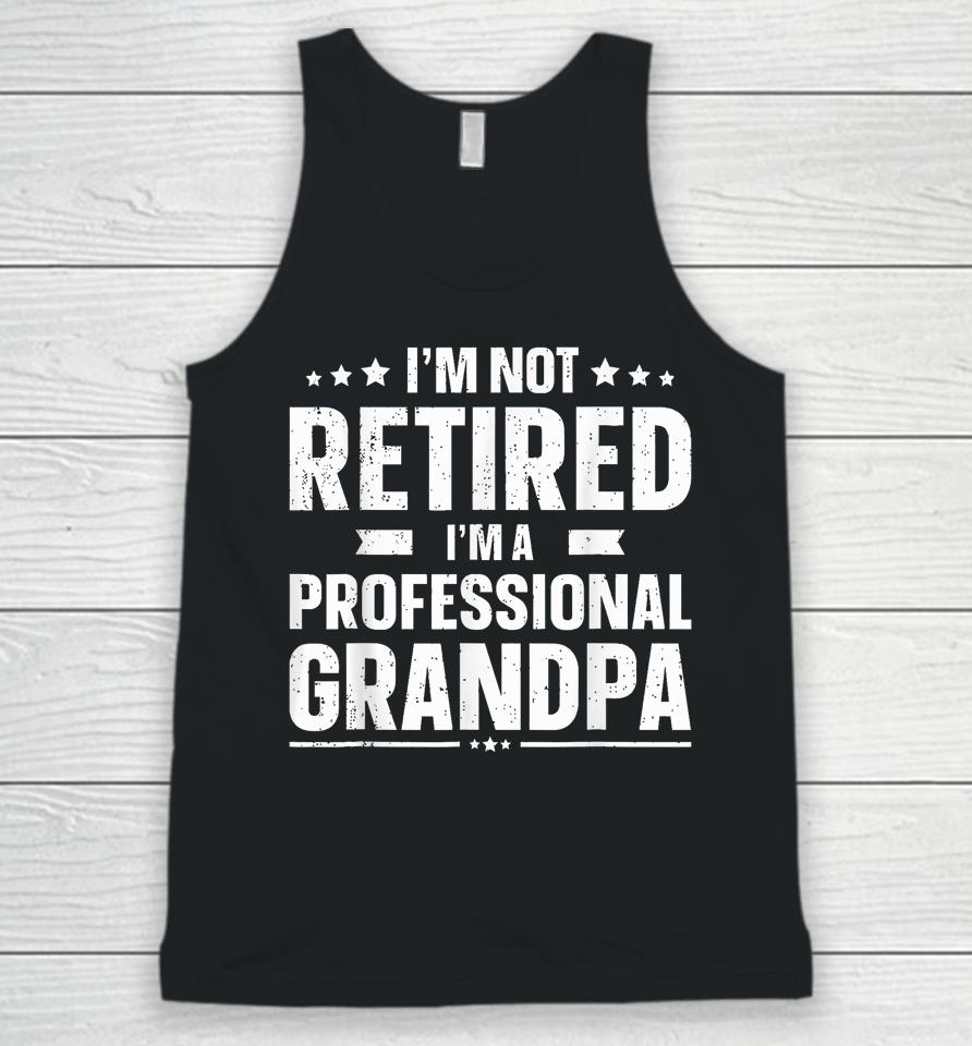 I'm Not Retired I'm A Professional Grandpa Dad Fathers Day Unisex Tank Top