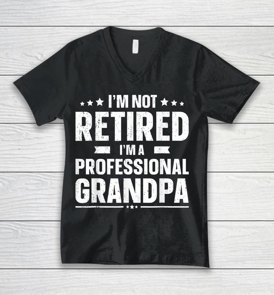 I'm Not Retired I'm A Professional Grandpa Dad Fathers Day Unisex V-Neck T-Shirt