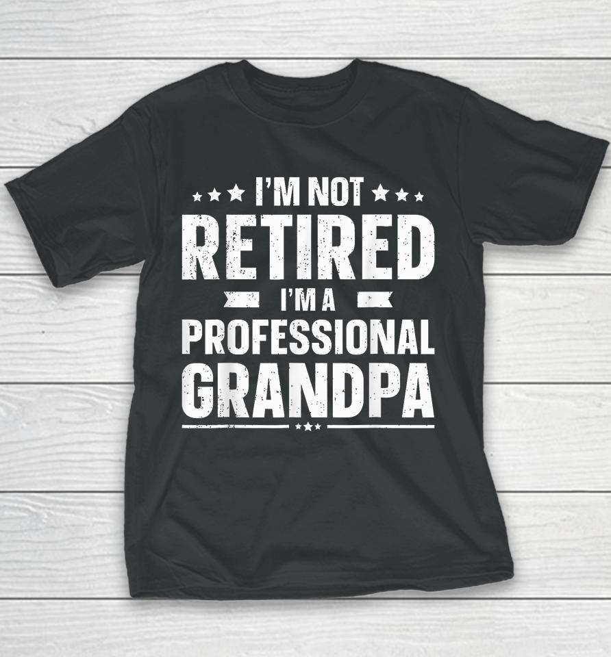 I'm Not Retired I'm A Professional Grandpa Dad Fathers Day Youth T-Shirt