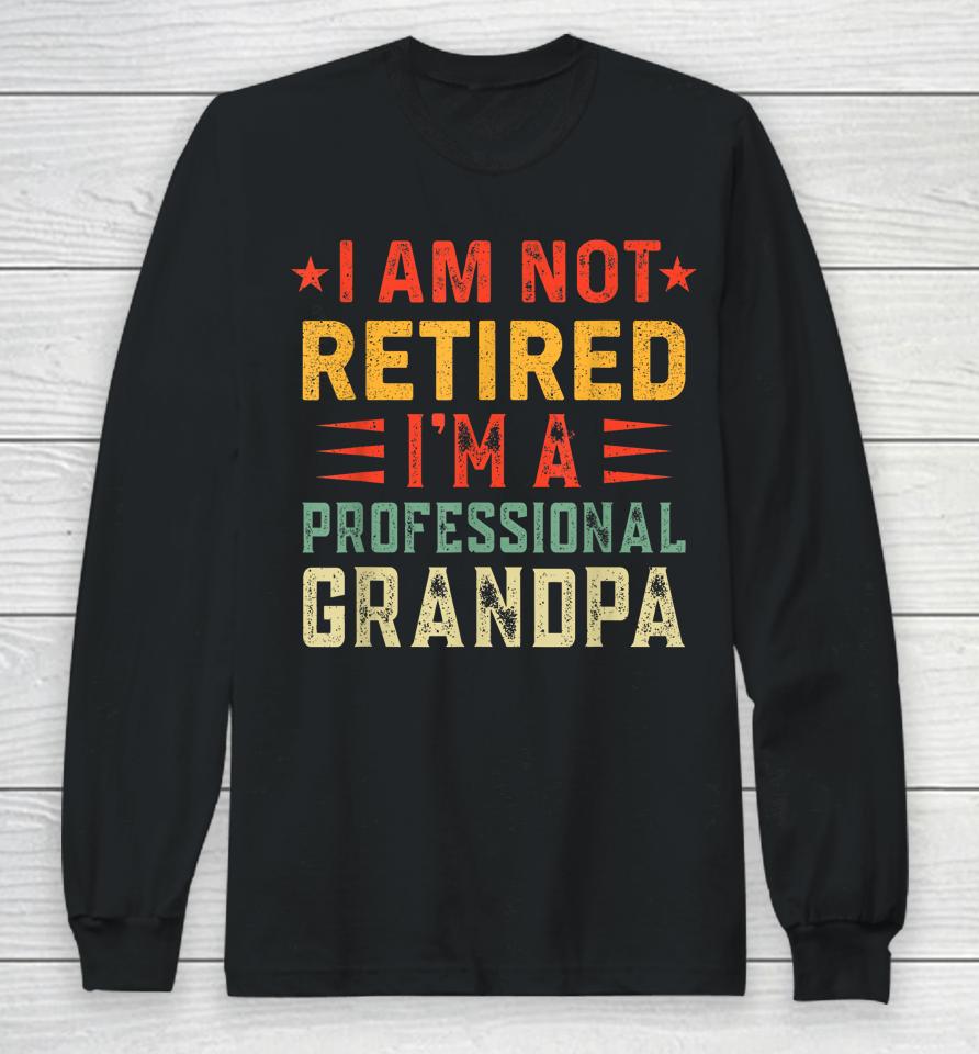 Im Not Retired Im A Professional Grandpa Fathers Day Long Sleeve T-Shirt