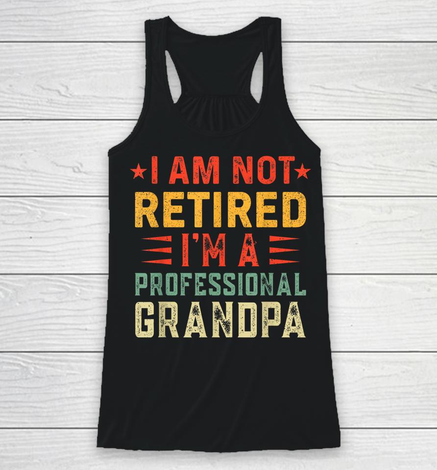 Im Not Retired Im A Professional Grandpa Fathers Day Racerback Tank
