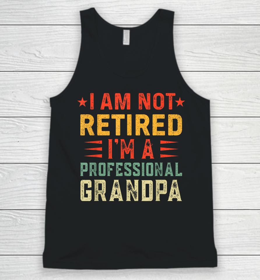 Im Not Retired Im A Professional Grandpa Fathers Day Unisex Tank Top