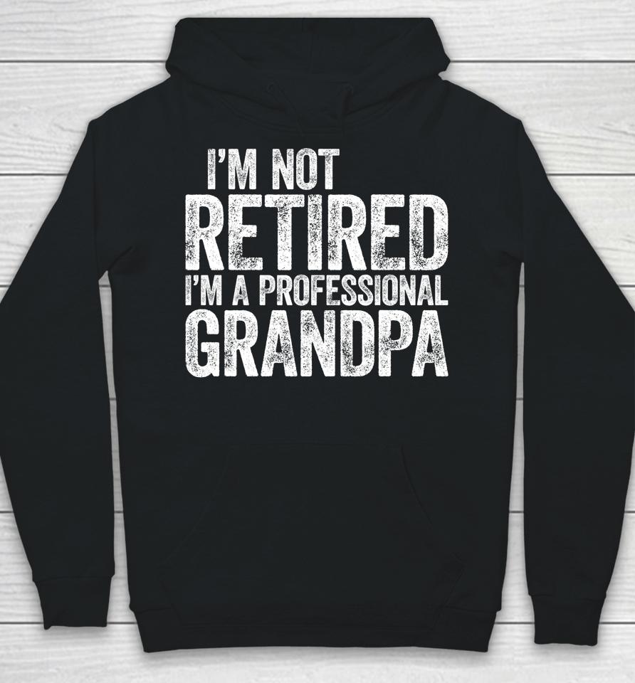 I'm Not Retired I'm A Professional Grandpa Hoodie