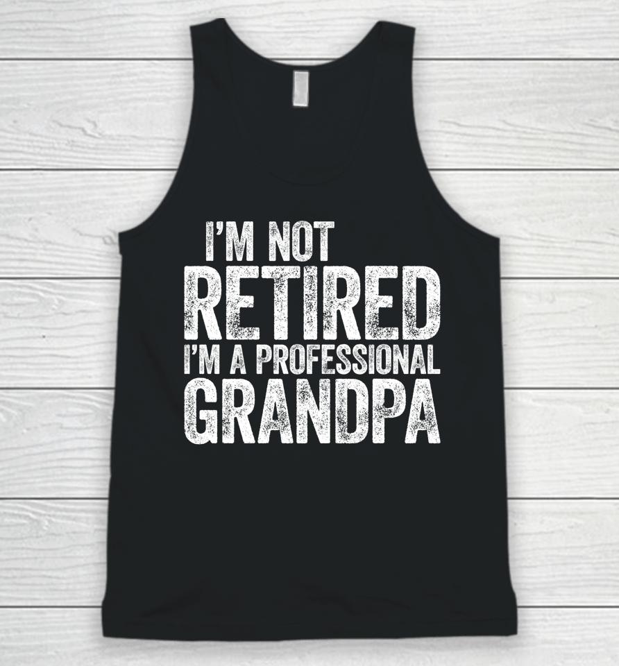 I'm Not Retired I'm A Professional Grandpa Unisex Tank Top