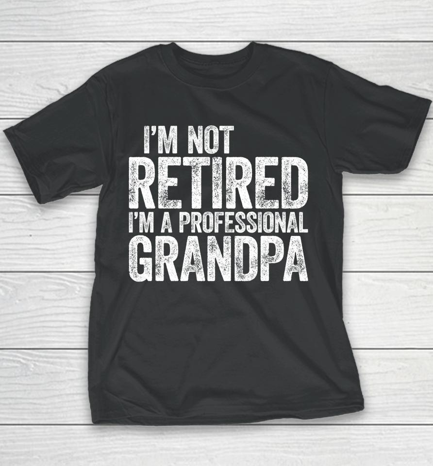 I'm Not Retired I'm A Professional Grandpa Youth T-Shirt
