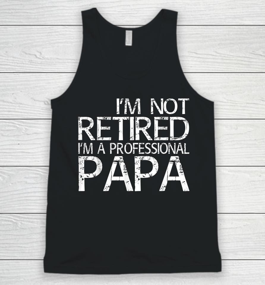 I'm Not Retired I'm A Professional Papa Unisex Tank Top
