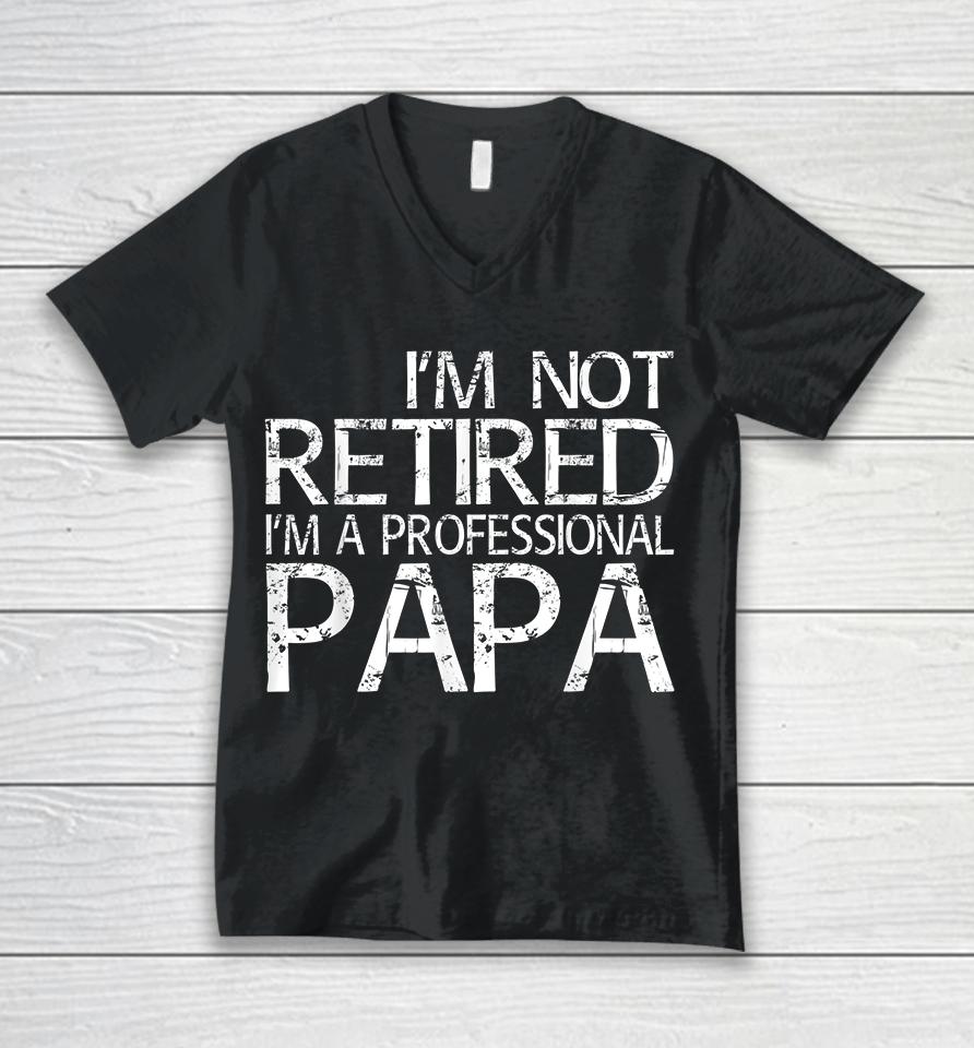 I'm Not Retired I'm A Professional Papa Unisex V-Neck T-Shirt