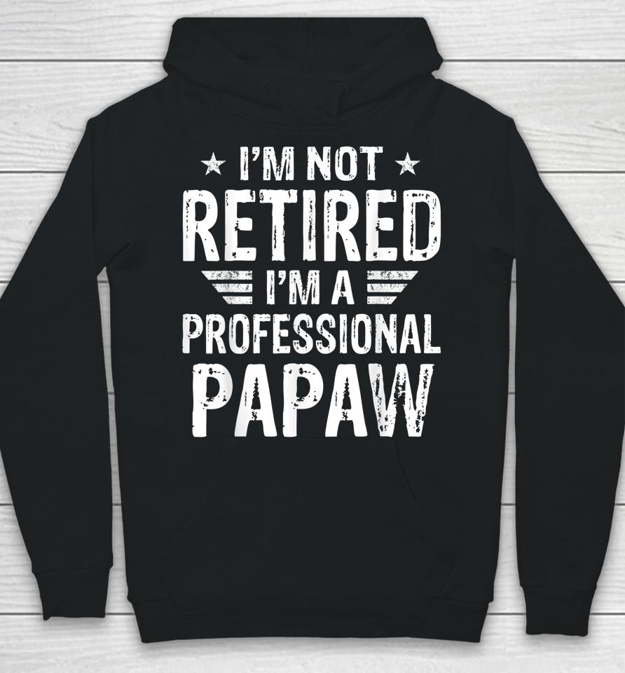 I'm Not Retired I'm A Professional Papaw Shirt Father's Day Hoodie
