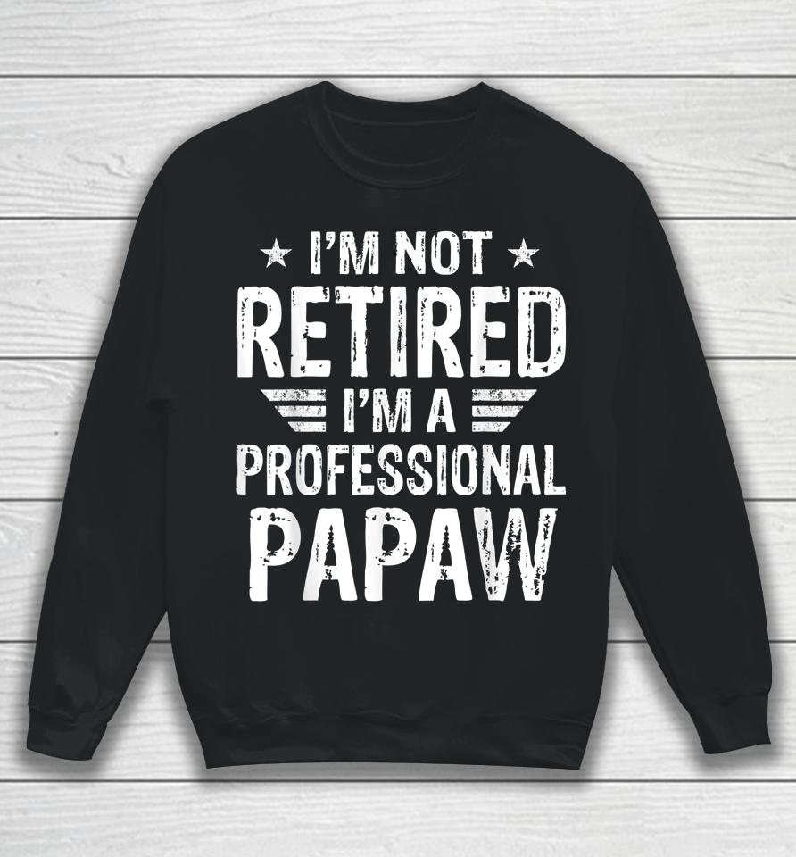 I'm Not Retired I'm A Professional Papaw Shirt Father's Day Sweatshirt