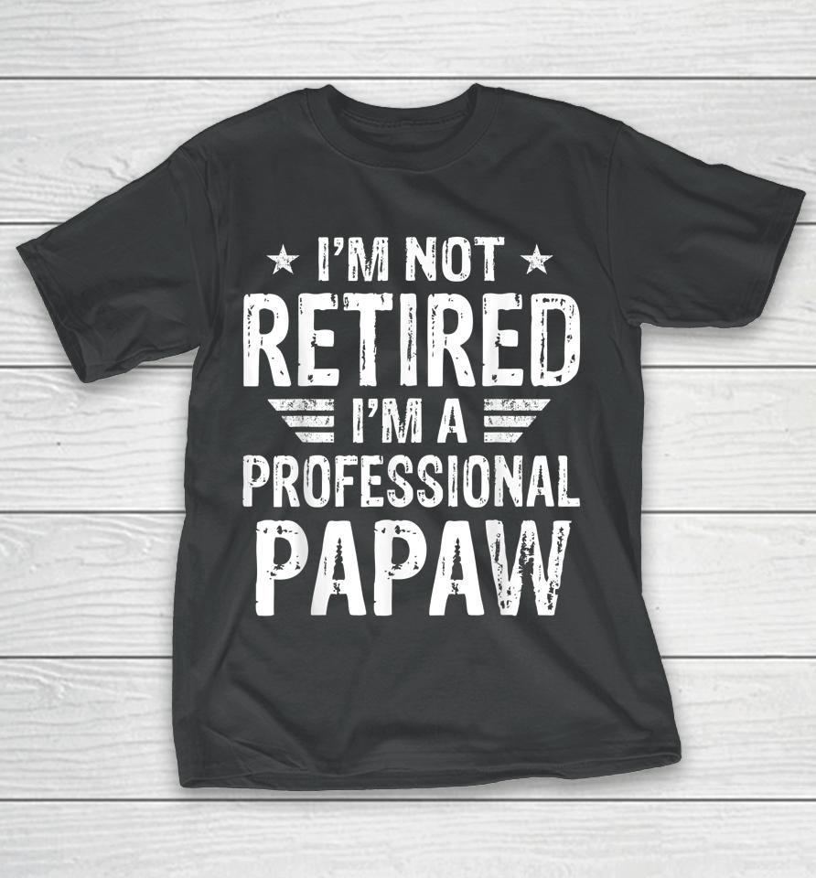 I'm Not Retired I'm A Professional Papaw Shirt Father's Day T-Shirt
