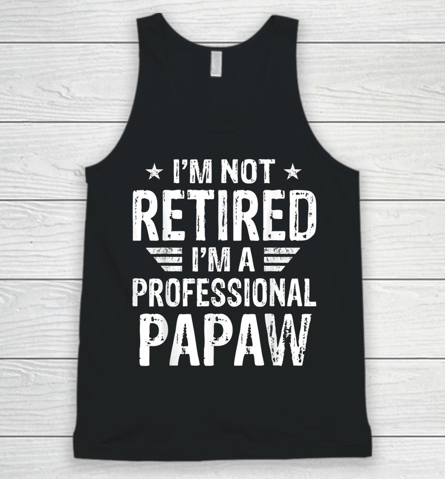 I'm Not Retired I'm A Professional Papaw Shirt Father's Day Unisex Tank Top