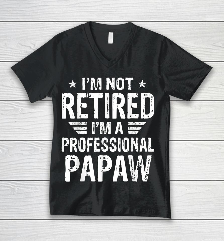 I'm Not Retired I'm A Professional Papaw Shirt Father's Day Unisex V-Neck T-Shirt