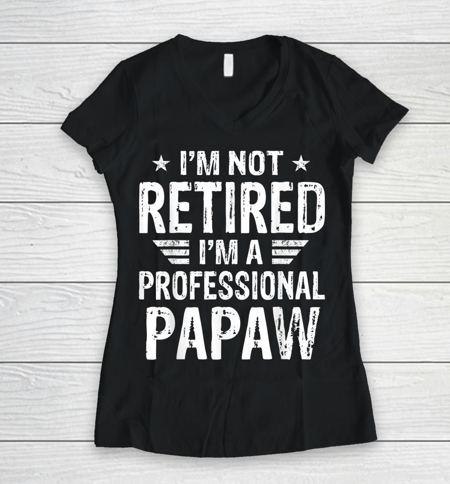 I'm Not Retired I'm A Professional Papaw Shirt Father's Day Women V-Neck T-Shirt