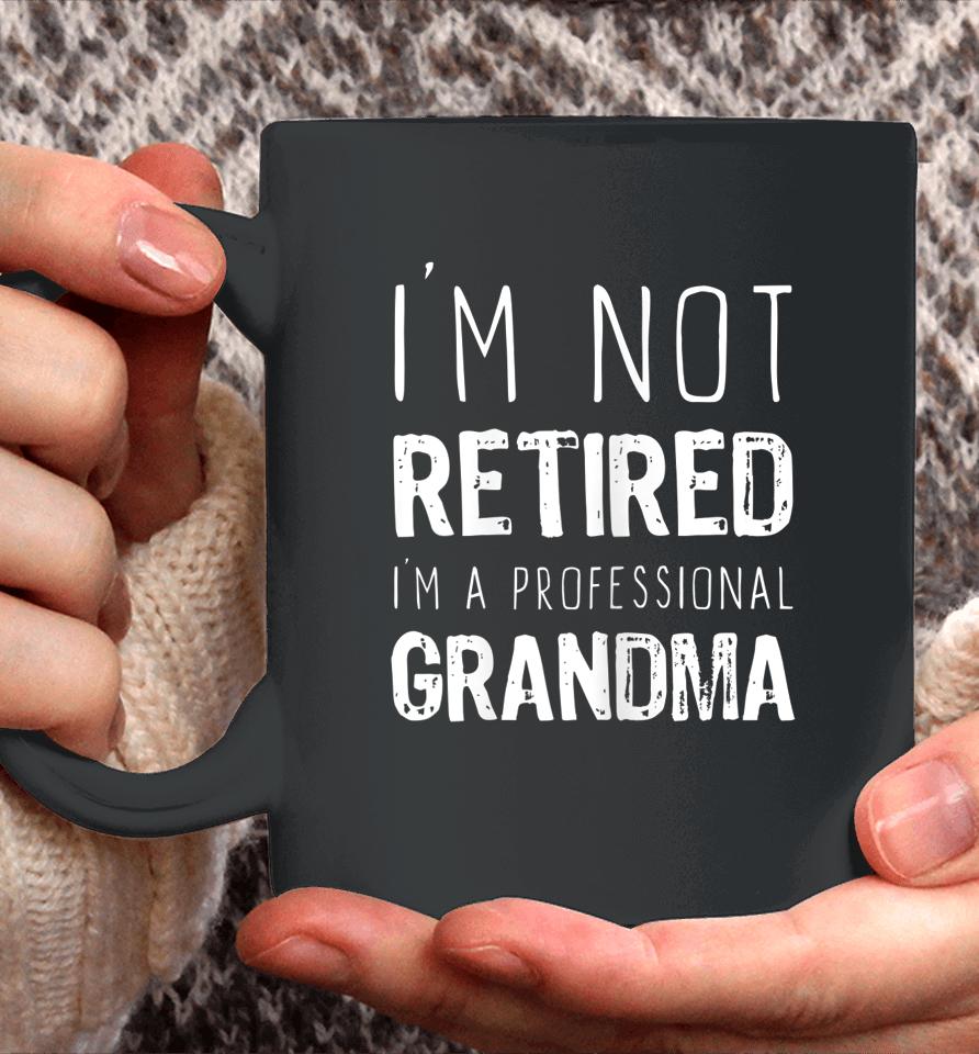 I'm Not Retired Professional Grandma Retirement Gift Coffee Mug