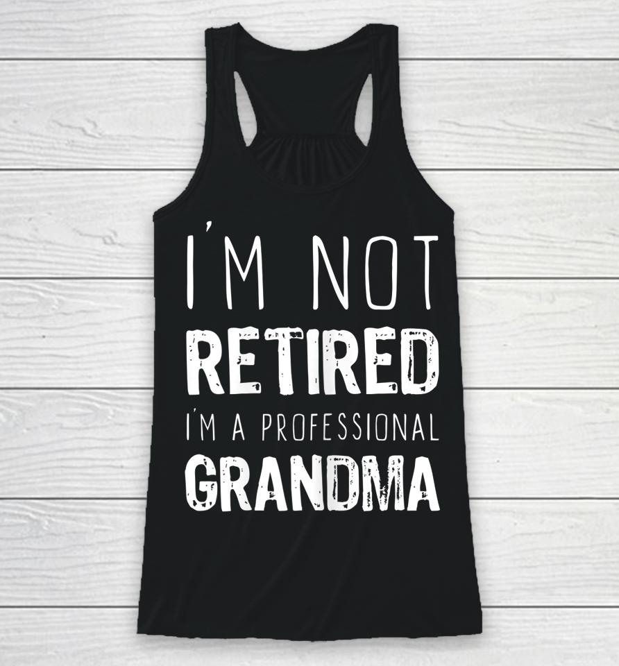 I'm Not Retired Professional Grandma Retirement Gift Racerback Tank