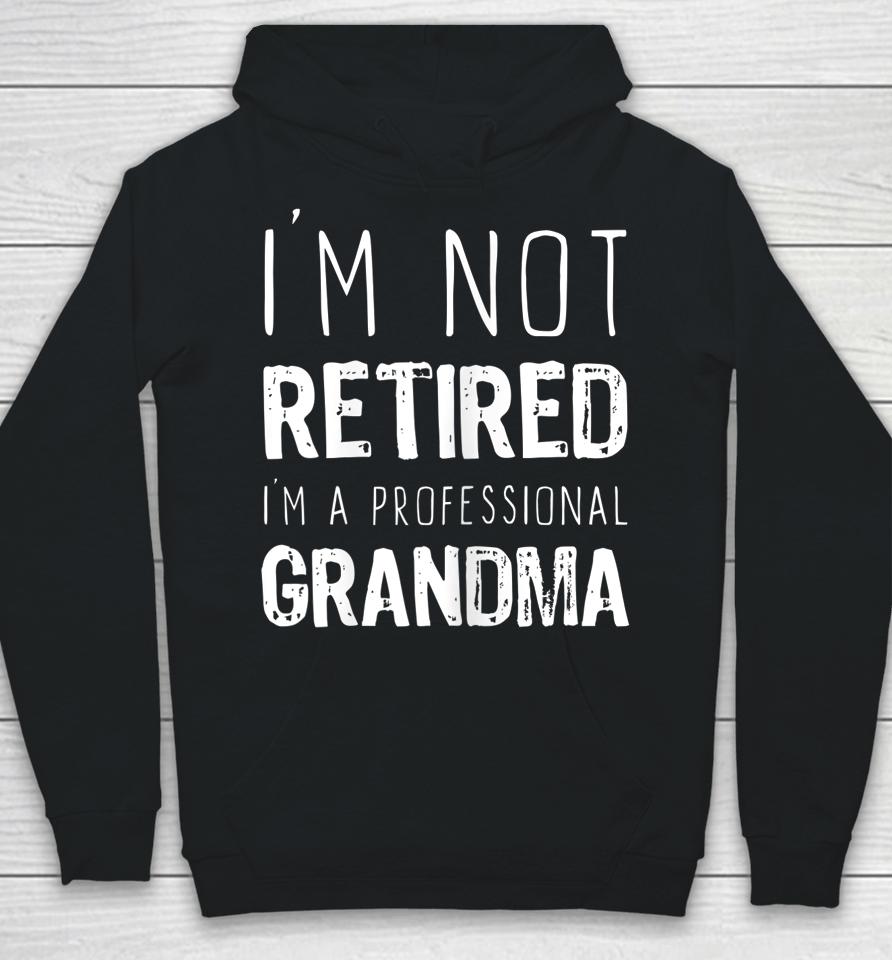 I'm Not Retired Professional Grandma Retirement Gift Hoodie