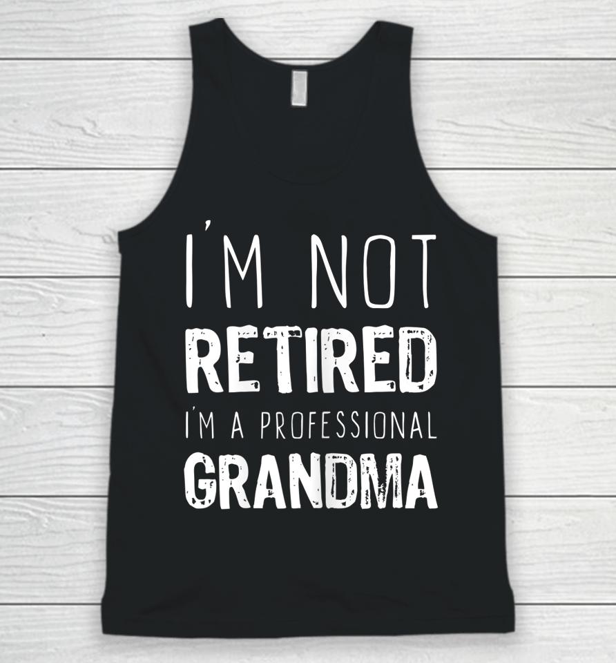I'm Not Retired Professional Grandma Retirement Gift Unisex Tank Top