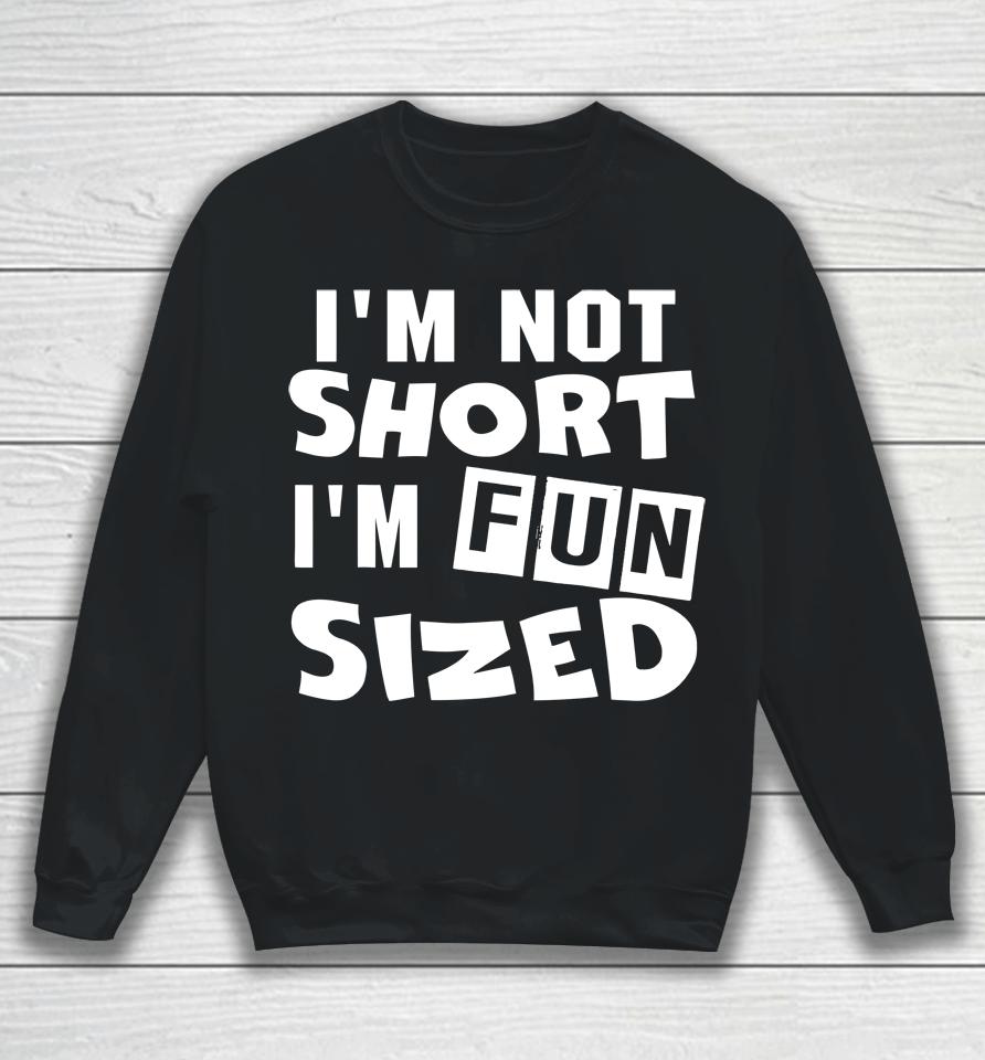 I'm Not Short I'm Fun Sized Sweatshirt