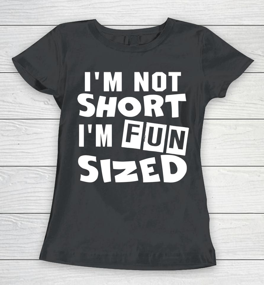 I'm Not Short I'm Fun Sized Women T-Shirt