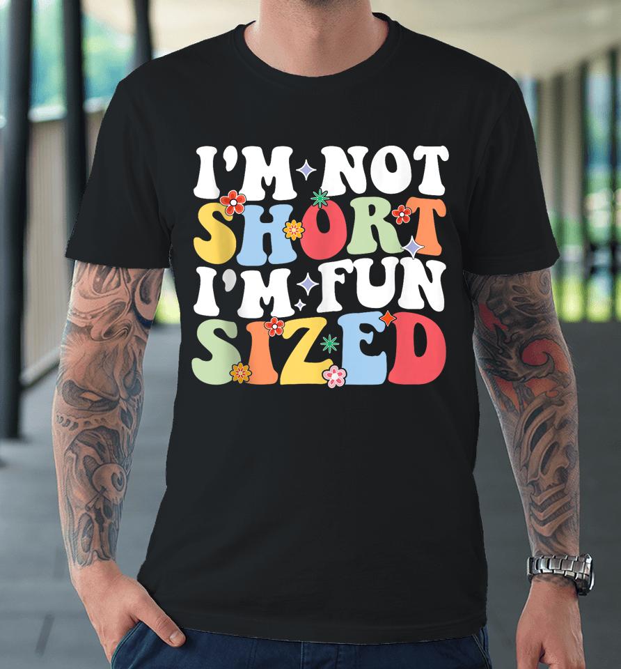 I'm Not Short I'm Fun Sized Short People Humor Sayings Premium T-Shirt