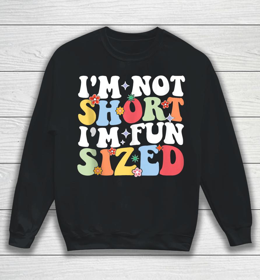 I'm Not Short I'm Fun Sized Short People Humor Sayings Sweatshirt