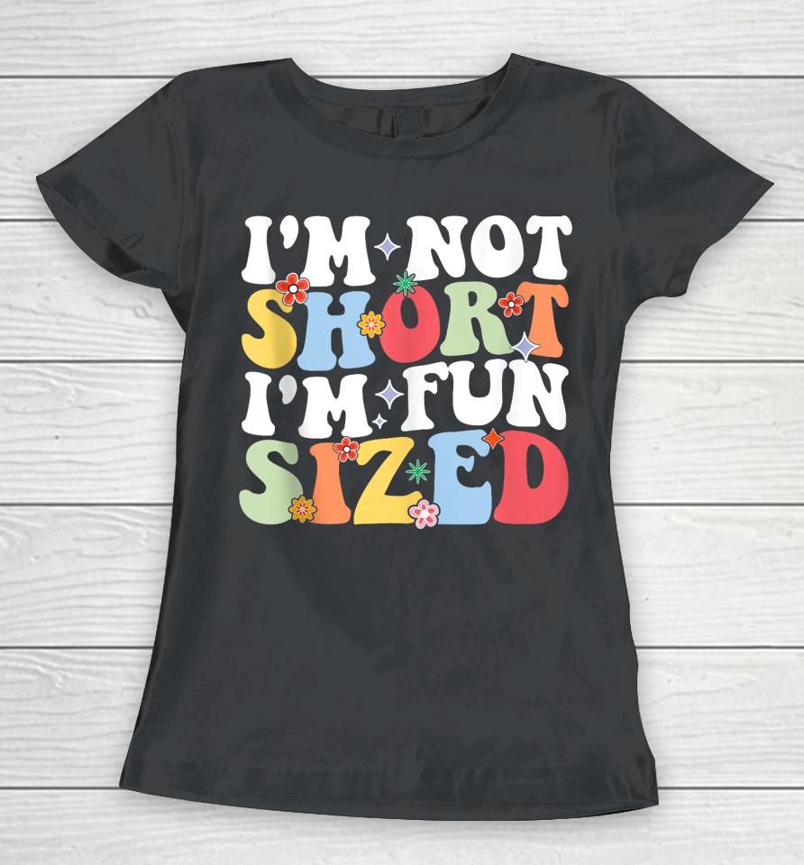 I'm Not Short I'm Fun Sized Short People Humor Sayings Women T-Shirt