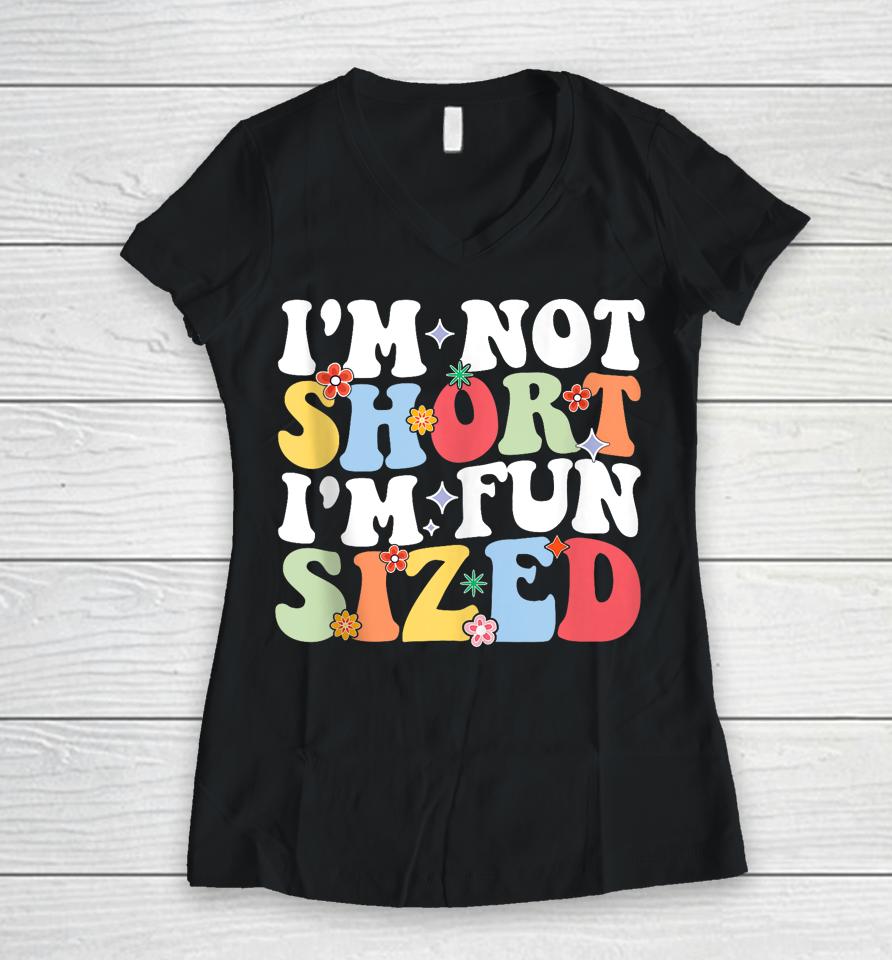 I'm Not Short I'm Fun Sized Short People Humor Sayings Women V-Neck T-Shirt