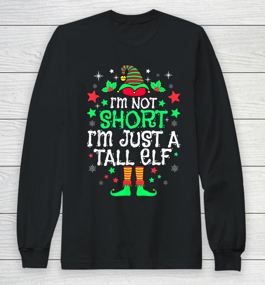 I'm Not Short I'm Just A Tall Elf Christmas Long Sleeve T-Shirt