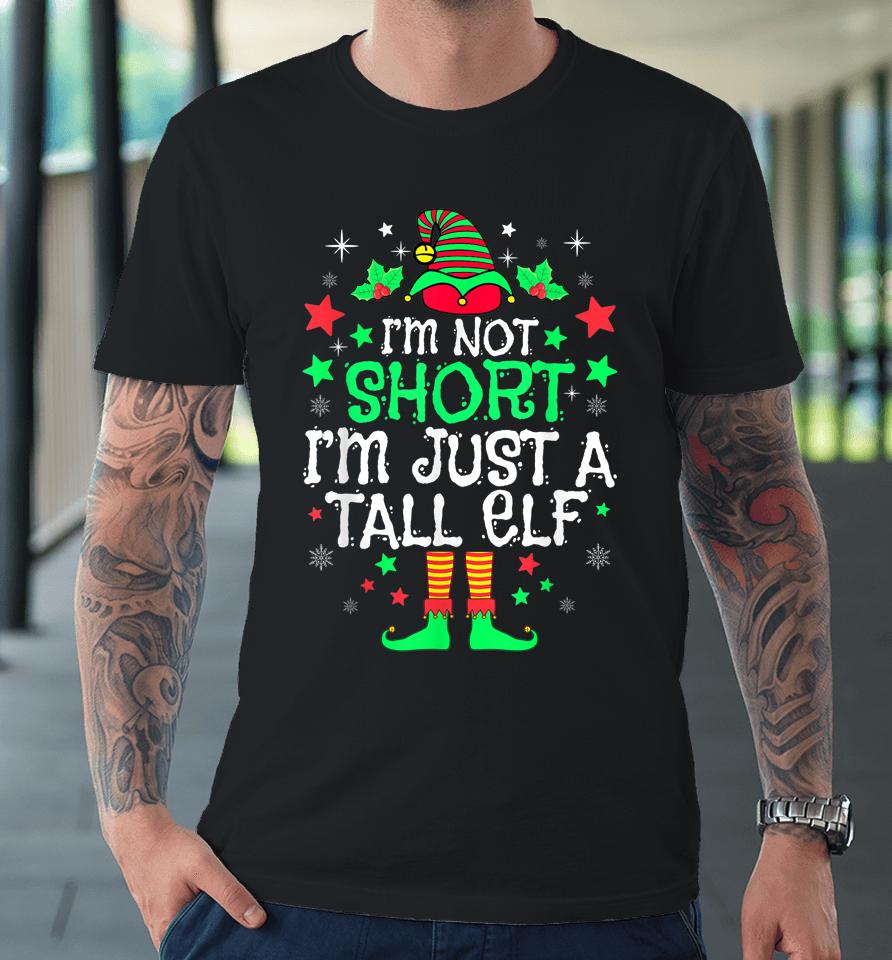 I'm Not Short I'm Just A Tall Elf Christmas Premium T-Shirt