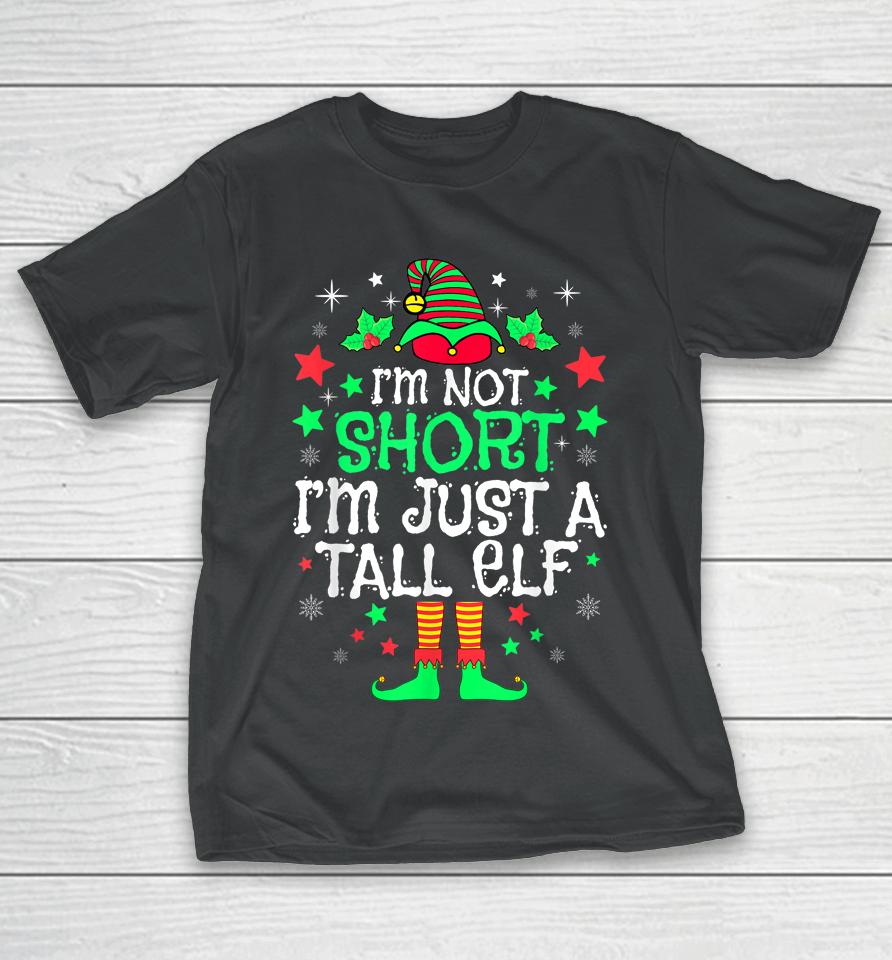 I'm Not Short I'm Just A Tall Elf Christmas T-Shirt