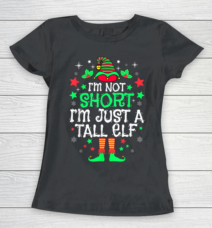 I'm Not Short I'm Just A Tall Elf Christmas Women T-Shirt