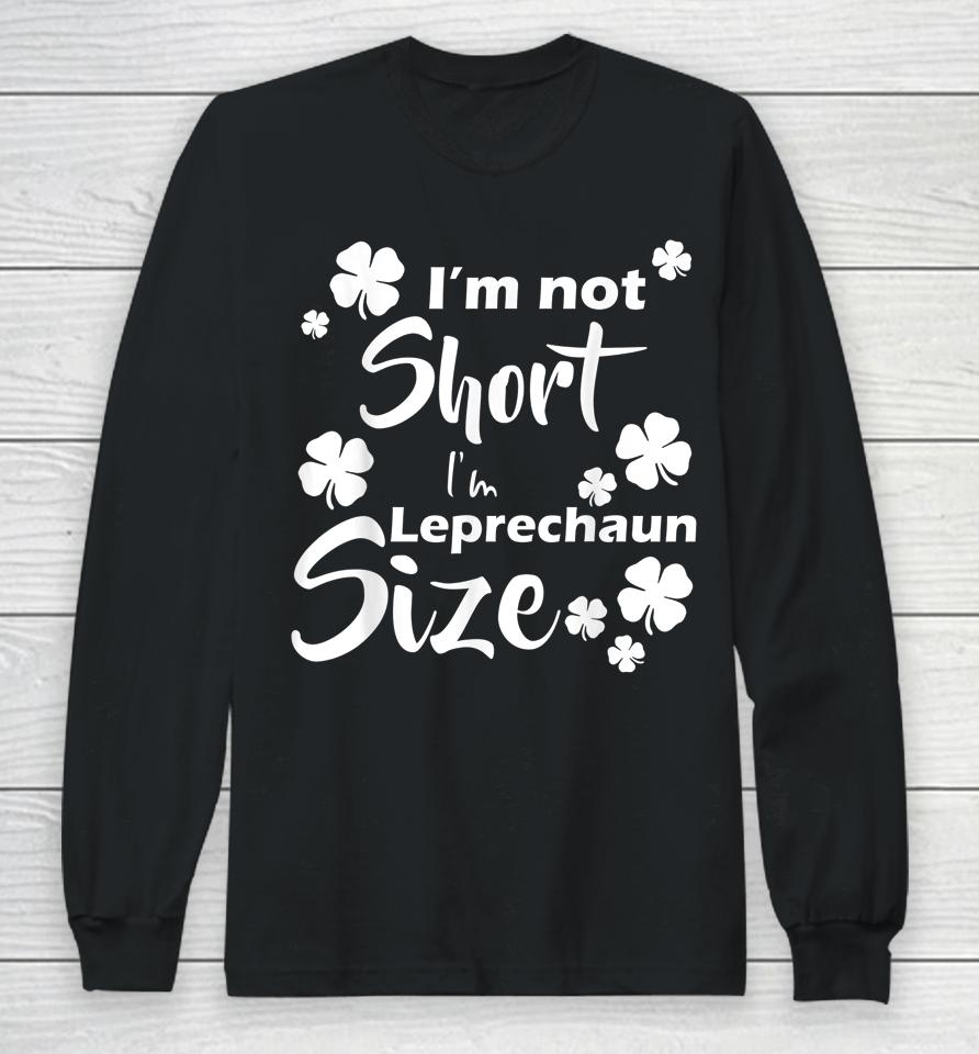 I'm Not Short I'm Leprechaun Size Fun St Patty's Day Long Sleeve T-Shirt