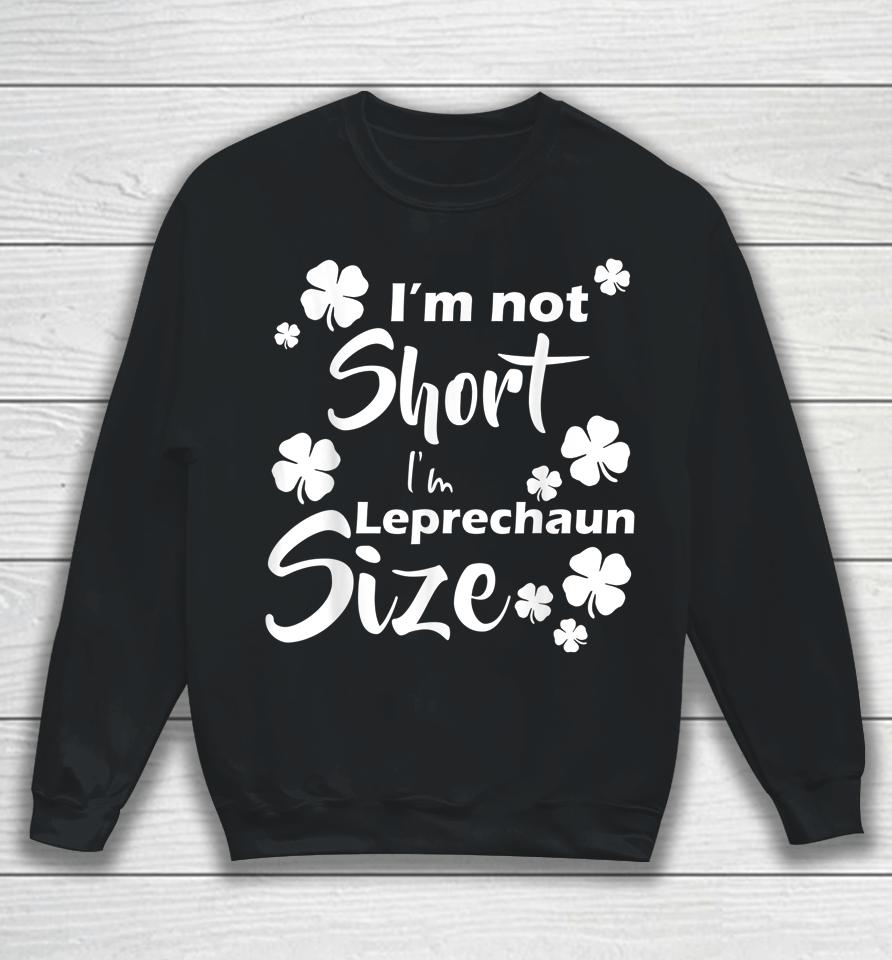 I'm Not Short I'm Leprechaun Size Fun St Patty's Day Sweatshirt