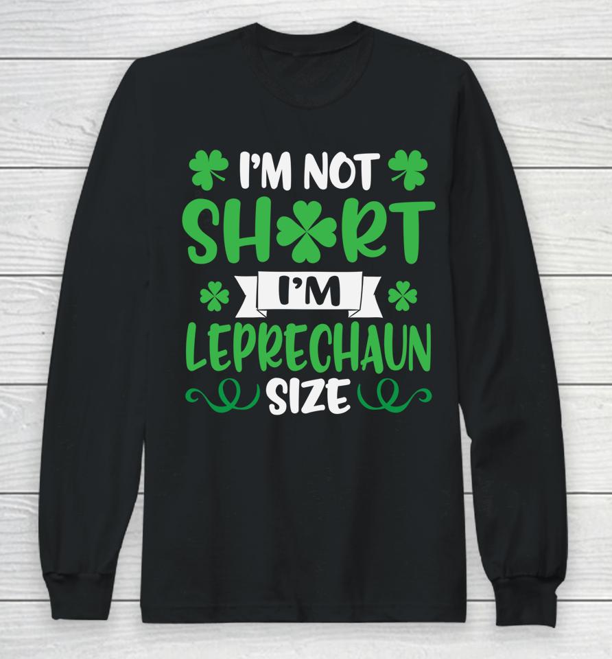 I'm Not Short I'm Leprechaun Size Funny St Patty's Day Long Sleeve T-Shirt