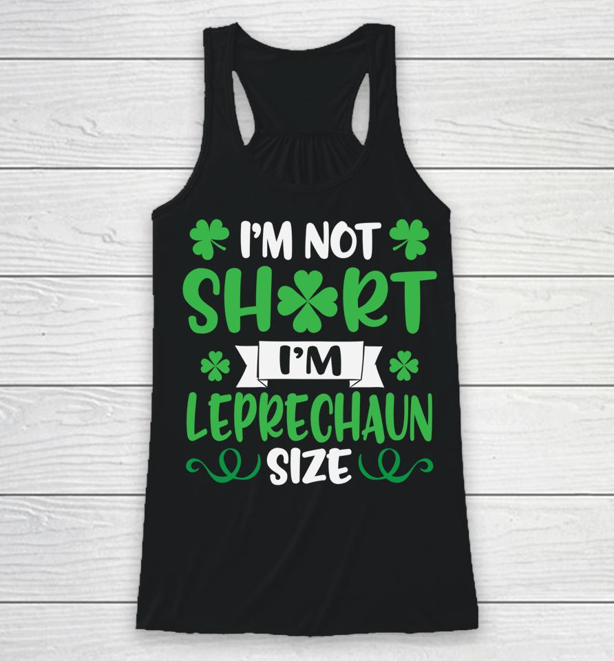I'm Not Short I'm Leprechaun Size Funny St Patty's Day Racerback Tank